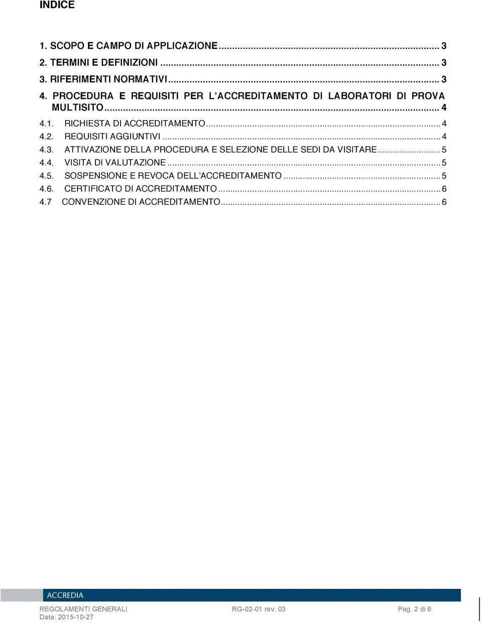 REQUISITI AGGIUNTIVI... 4 4.3. ATTIVAZIONE DELLA PROCEDURA E SELEZIONE DELLE SEDI DA VISITARE... 5 