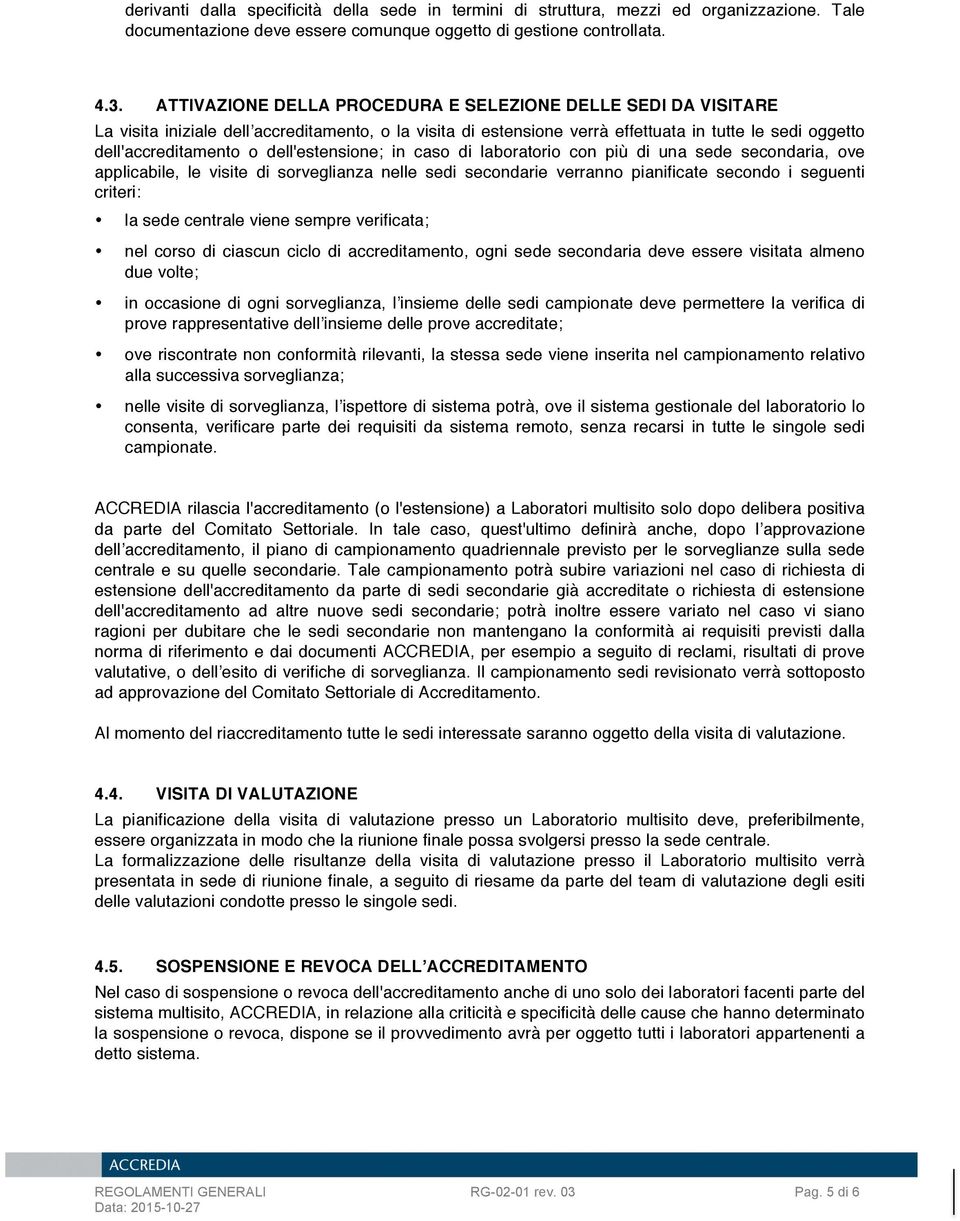 dell'estensione; in caso di laboratorio con più di una sede secondaria, ove applicabile, le visite di sorveglianza nelle sedi secondarie verranno pianificate secondo i seguenti criteri: la sede