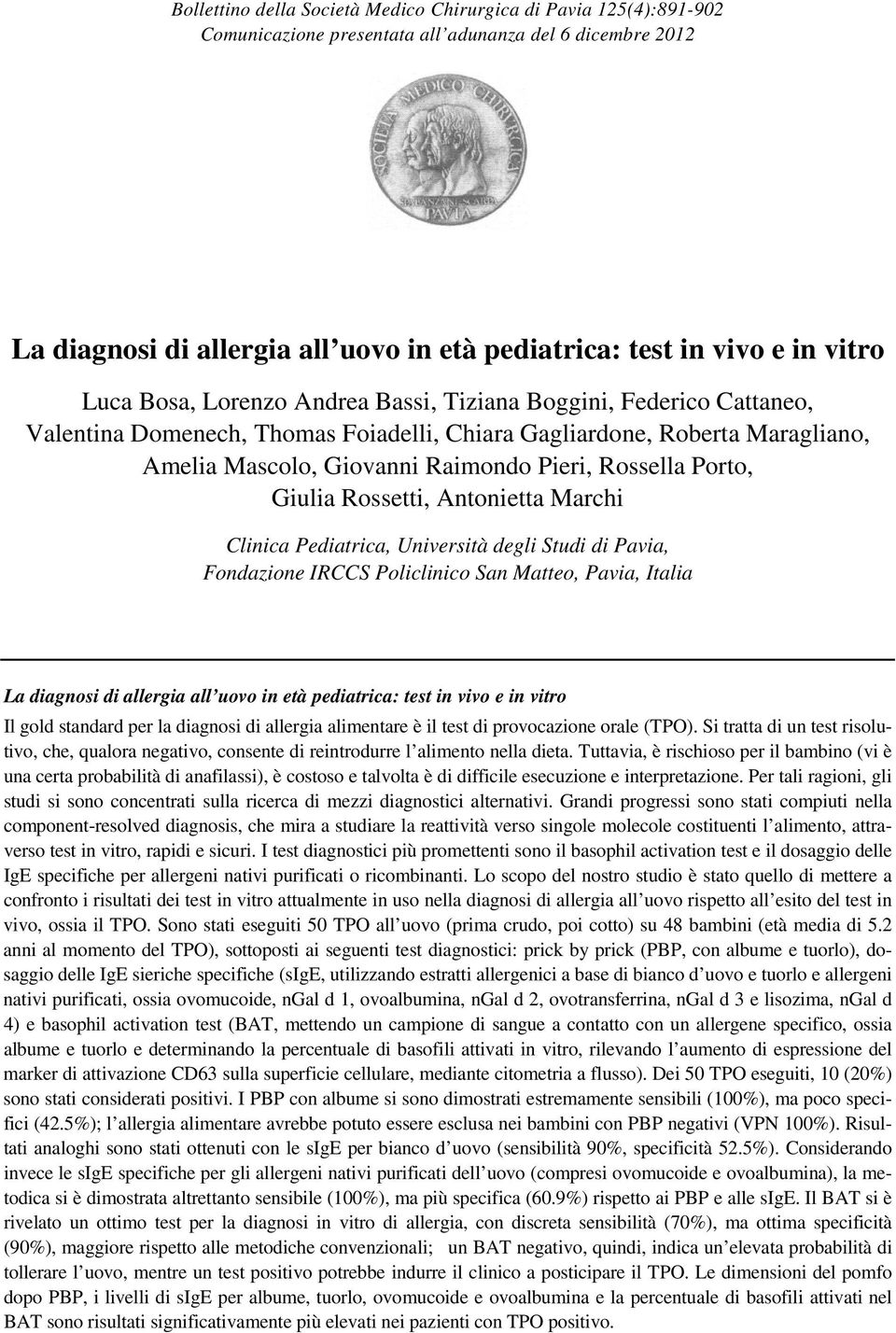 Rossella Porto, Giulia Rossetti, Antonietta Marchi Clinica Pediatrica, Università degli Studi di Pavia, Fondazione IRCCS Policlinico San Matteo, Pavia, Italia La diagnosi di allergia all uovo in età