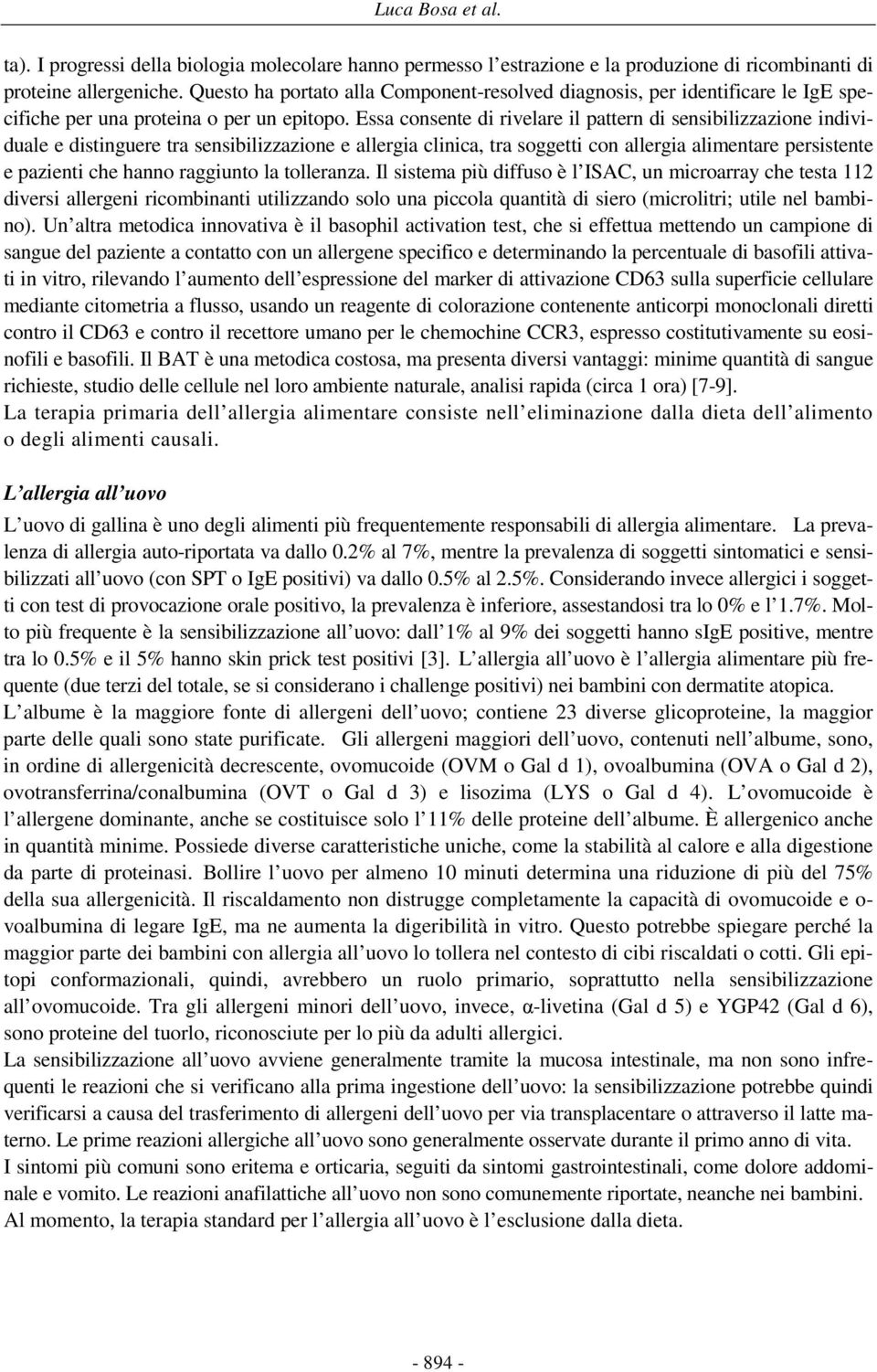 Essa consente di rivelare il pattern di sensibilizzazione individuale e distinguere tra sensibilizzazione e allergia clinica, tra soggetti con allergia alimentare persistente e pazienti che hanno