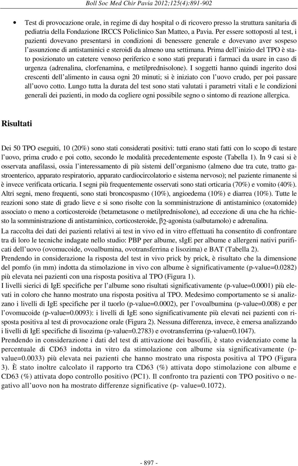 Per essere sottoposti al test, i pazienti dovevano presentarsi in condizioni di benessere generale e dovevano aver sospeso l assunzione di antistaminici e steroidi da almeno una settimana.