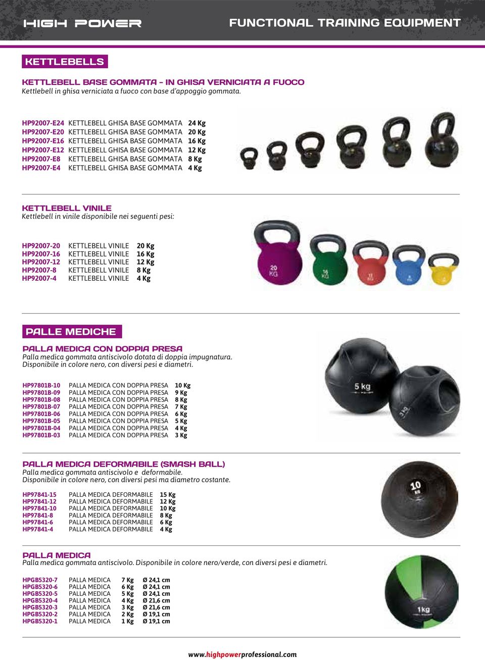 KETTLEBELL GHISA BASE GOMMATA KETTLEBELL GHISA BASE GOMMATA 24 Kg 20 Kg 16 Kg 12 Kg 8 Kg 4 Kg KETTLEBELL VINILE Kettlebell in vinile disponibile nei seguenti pesi: HP92007-20 HP92007-16 HP92007-12