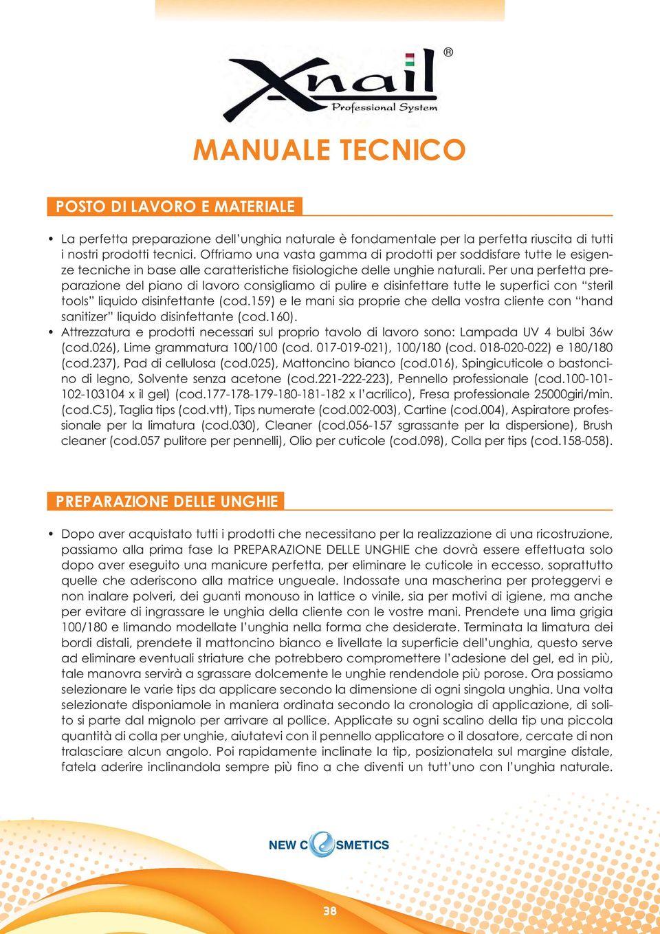 Per una perfetta preparazione del piano di lavoro consigliamo di pulire e disinfettare tutte le superfici con steril tools liquido disinfettante (cod.