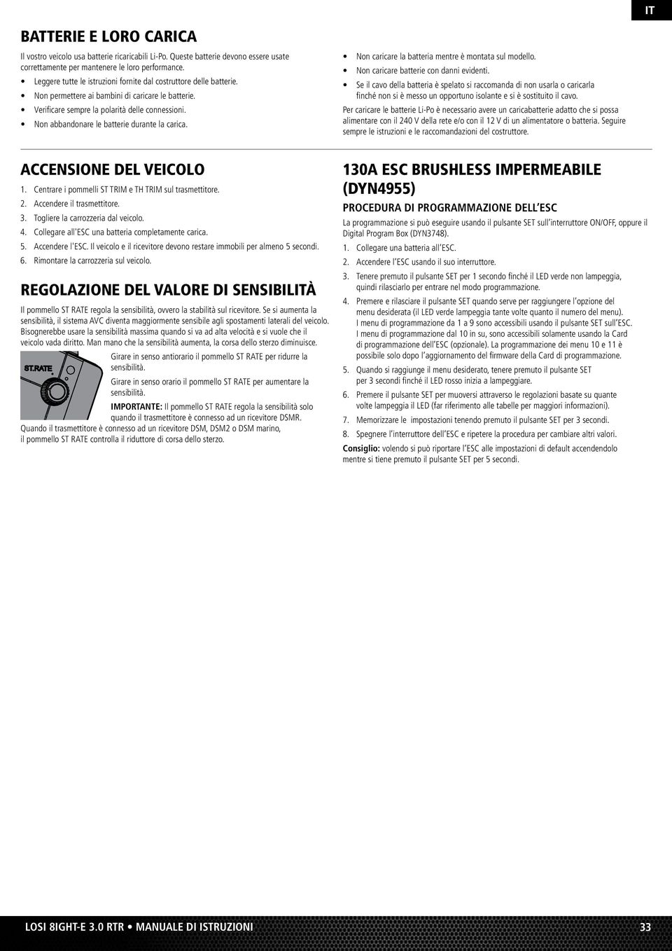 Non abbandonare le batterie durante la carica. Non caricare la batteria mentre è montata sul modello. Non caricare batterie con danni evidenti.