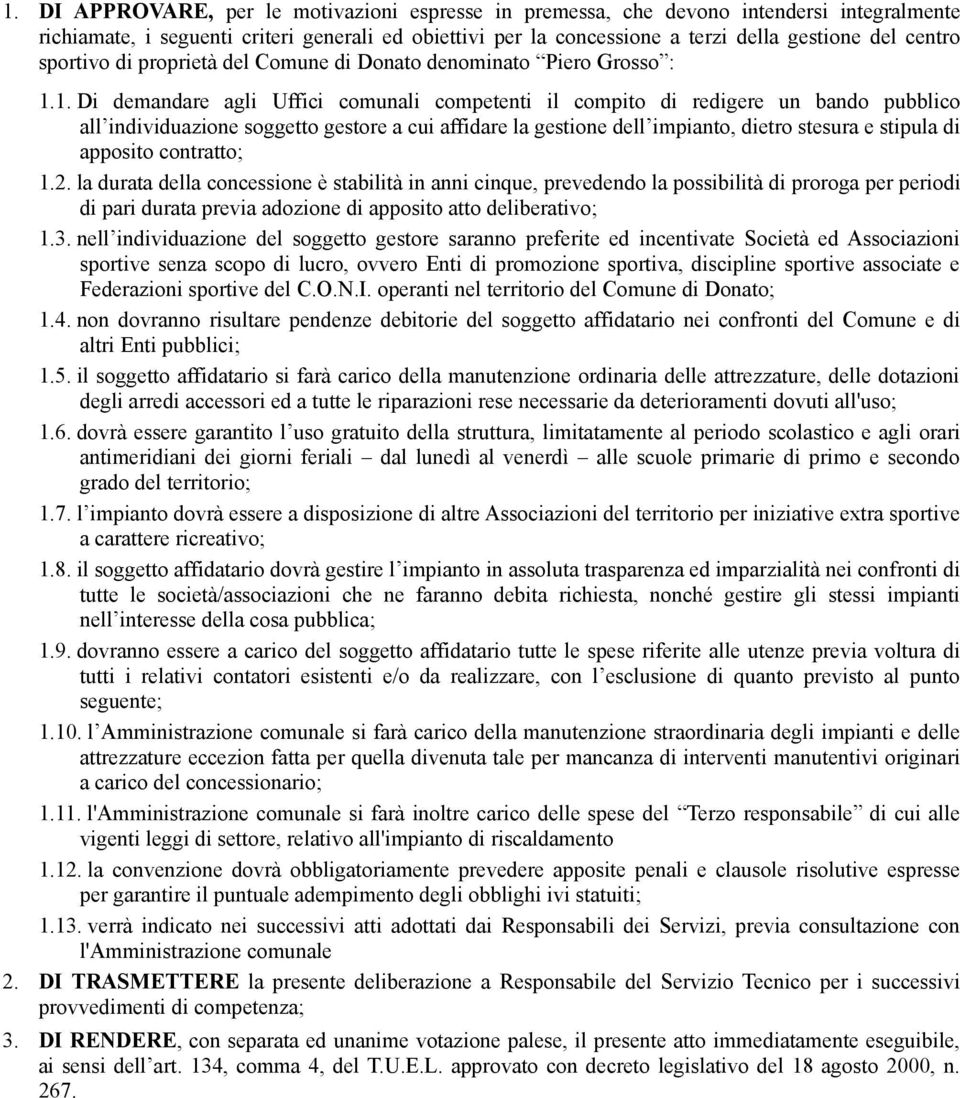 1. Di demandare agli Uffici comunali competenti il compito di redigere un bando pubblico all individuazione soggetto gestore a cui affidare la gestione dell impianto, dietro stesura e stipula di