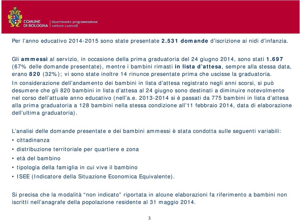 In considerazione dell andamento dei bambini in lista d attesa registrato negli anni scorsi, si può desumere che gli 82 bambini in lista d attesa al 24 giugno sono destinati a diminuire notevolmente