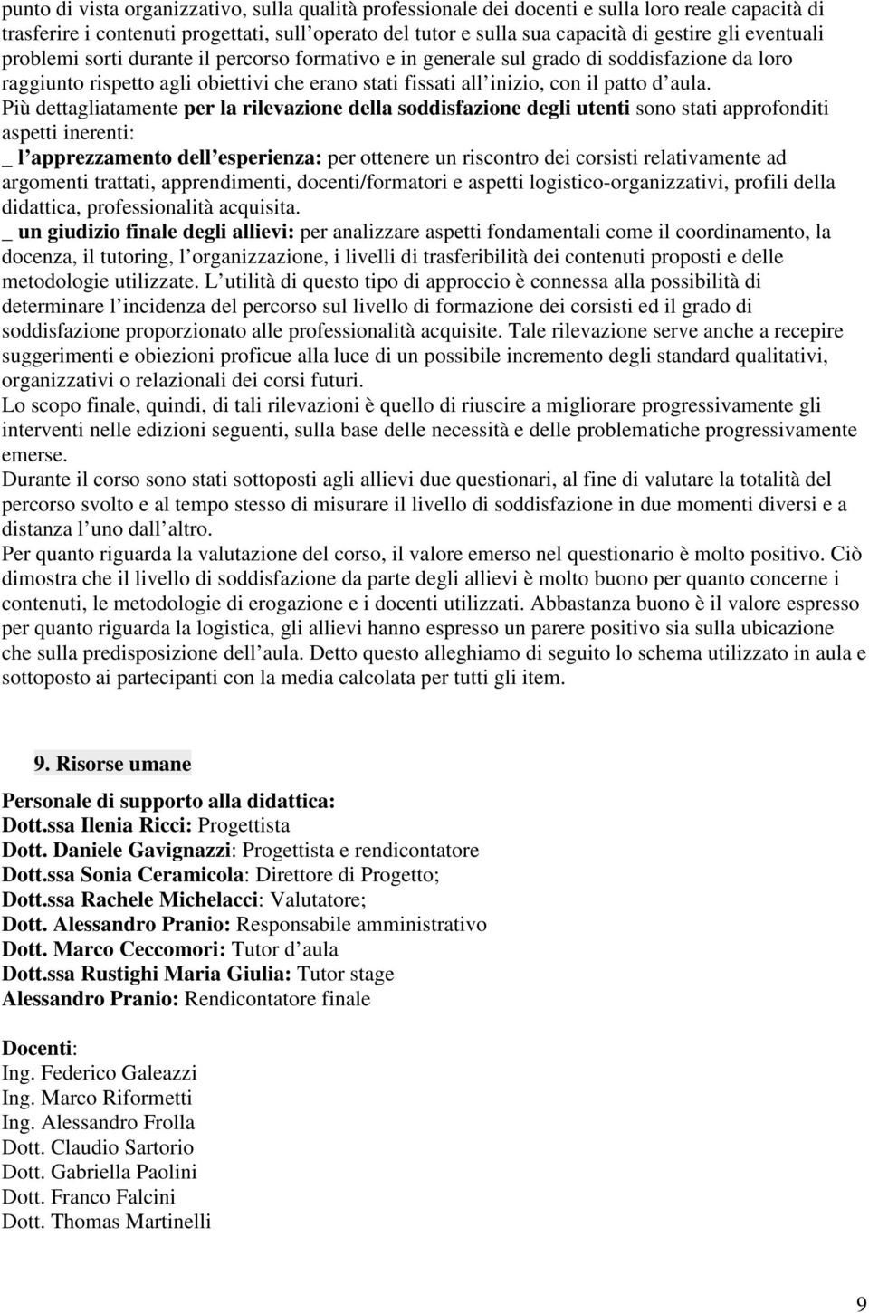 Più dettagliatamente per la rilevazione della soddisfazione degli utenti sono stati approfonditi aspetti inerenti: _ l apprezzamento dell esperienza: per ottenere un riscontro dei corsisti