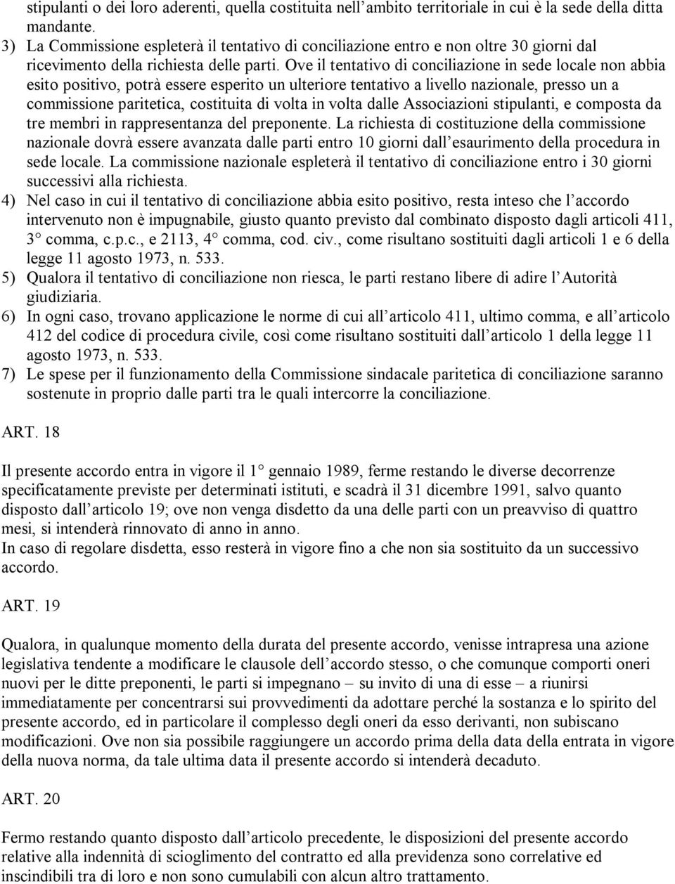 Ove il tentativo di conciliazione in sede locale non abbia esito positivo, potrà essere esperito un ulteriore tentativo a livello nazionale, presso un a commissione paritetica, costituita di volta in