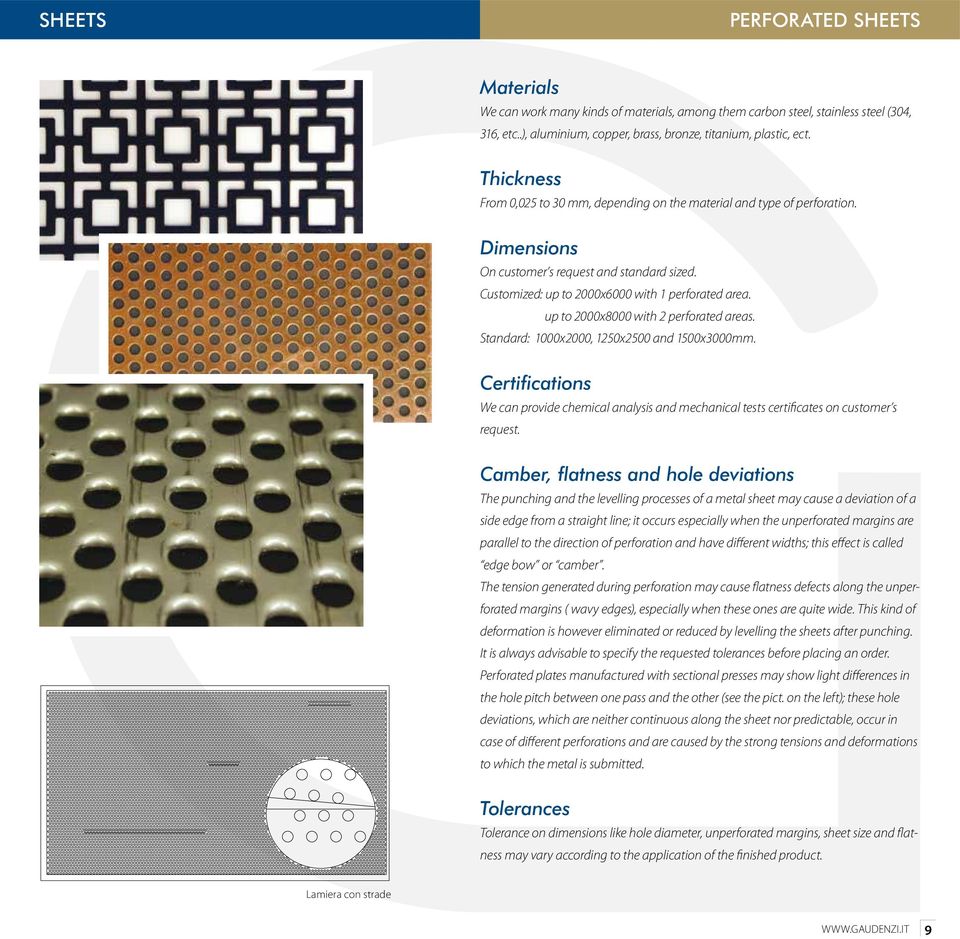 up to 2000x8000 with 2 perforated areas. Standard: 1000x2000, 1250x2500 and 1500x3000mm. Certifications We can provide chemical analysis and mechanical tests certificates on customer s request.