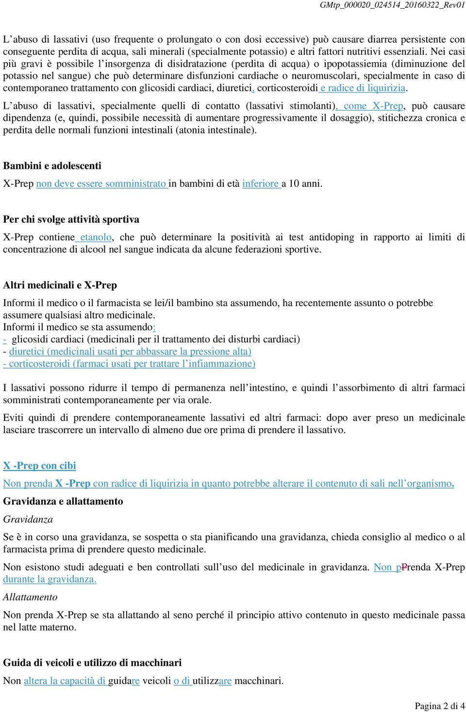 Nei casi più gravi è possibile l insorgenza di disidratazione (perdita di acqua) o ipopotassiemia (diminuzione del potassio nel sangue) che può determinare disfunzioni cardiache o neuromuscolari,