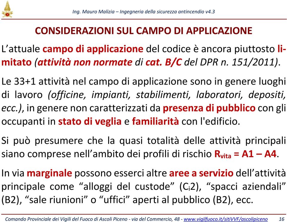 ), in genere non caratterizzati da presenza di pubblico con gli occupanti in stato di veglia e familiarità con l'edificio.