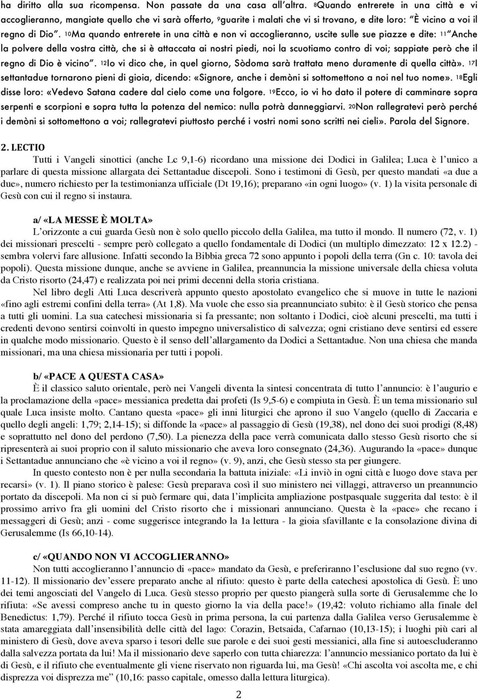 10Ma quando entrerete in una città e non vi accoglieranno, uscite sulle sue piazze e dite: 11 Anche la polvere della vostra città, che si è attaccata ai nostri piedi, noi la scuotiamo contro di voi;