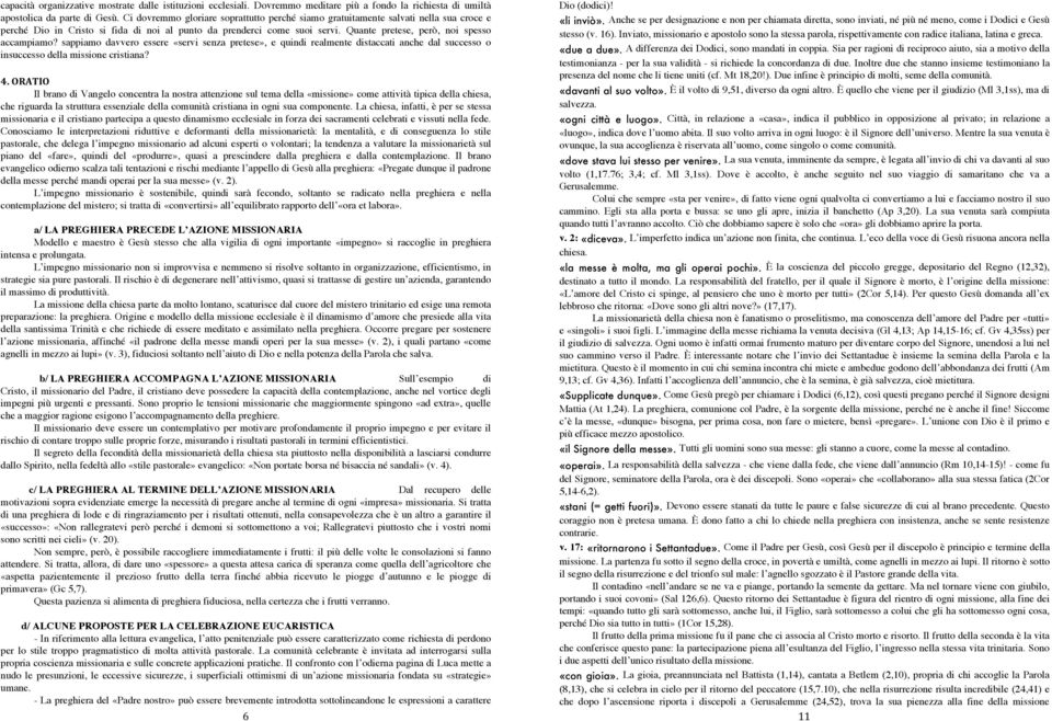 Quante pretese, però, noi spesso accampiamo? sappiamo davvero essere «servi senza pretese», e quindi realmente distaccati anche dal successo o insuccesso della missione cristiana? 4.