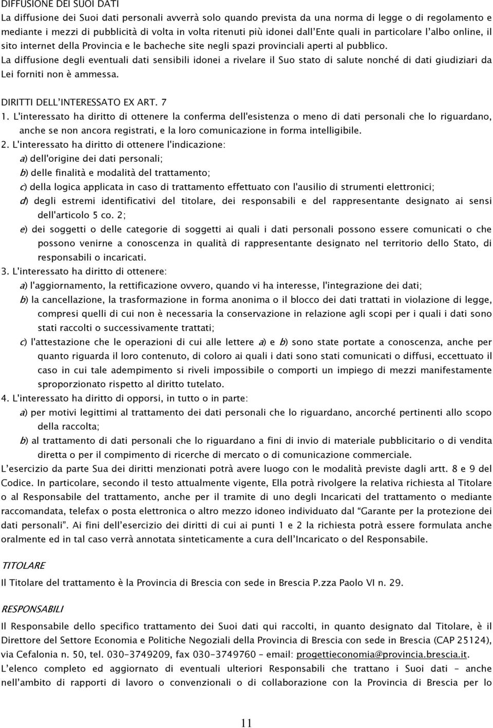 La diffusione degli eventuali dati sensibili idonei a rivelare il Suo stato di salute nonché di dati giudiziari da Lei forniti non è ammessa. DIRITTI DELL INTERESSATO EX ART. 7 1.