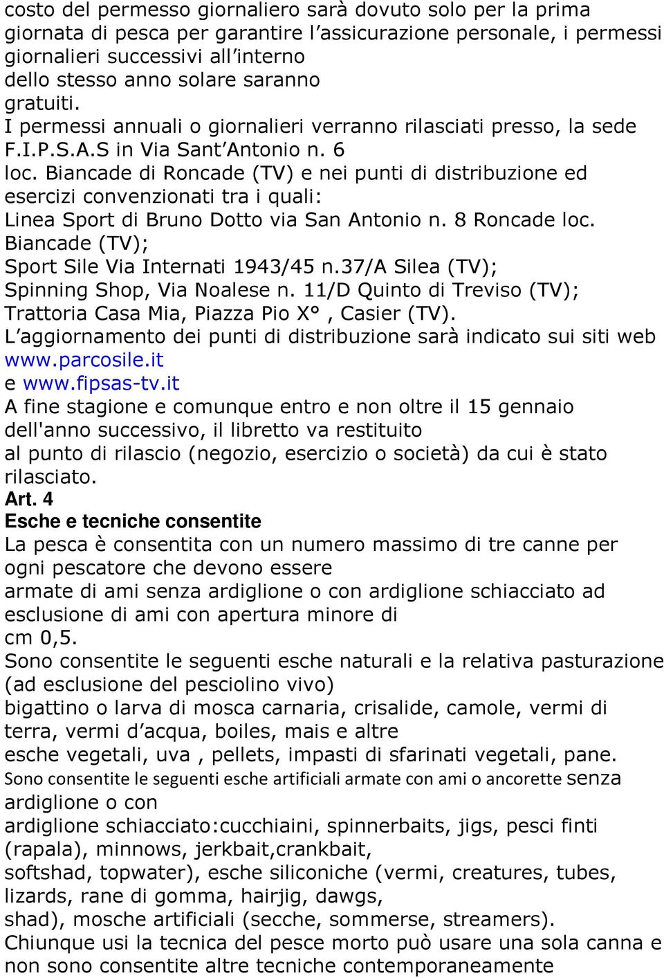 Biancade di Roncade (TV) e nei punti di distribuzione ed esercizi convenzionati tra i quali: Linea Sport di Bruno Dotto via San Antonio n. 8 Roncade loc.