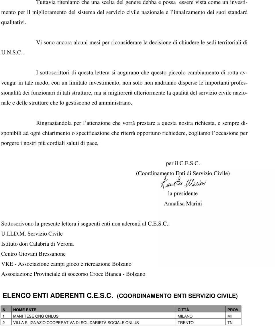 . Vi sono ancora alcuni mesi per riconsiderare la decisione di chiudere le sedi territoriali di I sottoscrittori di questa lettera si augurano che questo piccolo cambiamento di rotta avvenga: in tale