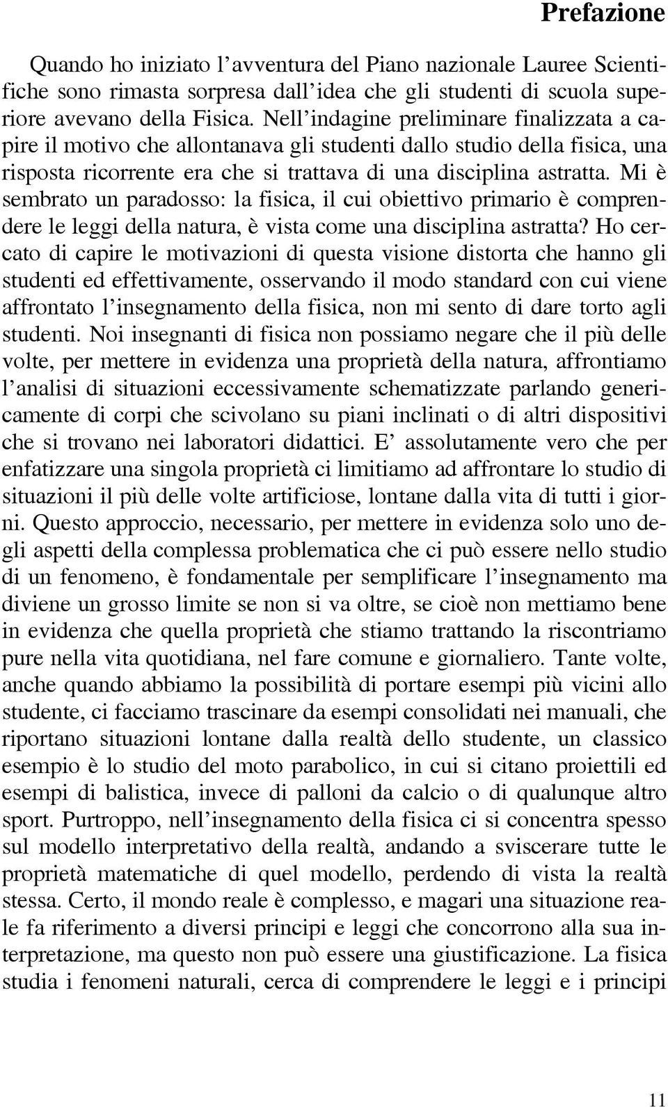 Mi è sembrato un paradosso: la fisica, il cui obiettivo primario è comprendere le leggi della natura, è vista come una disciplina astratta?