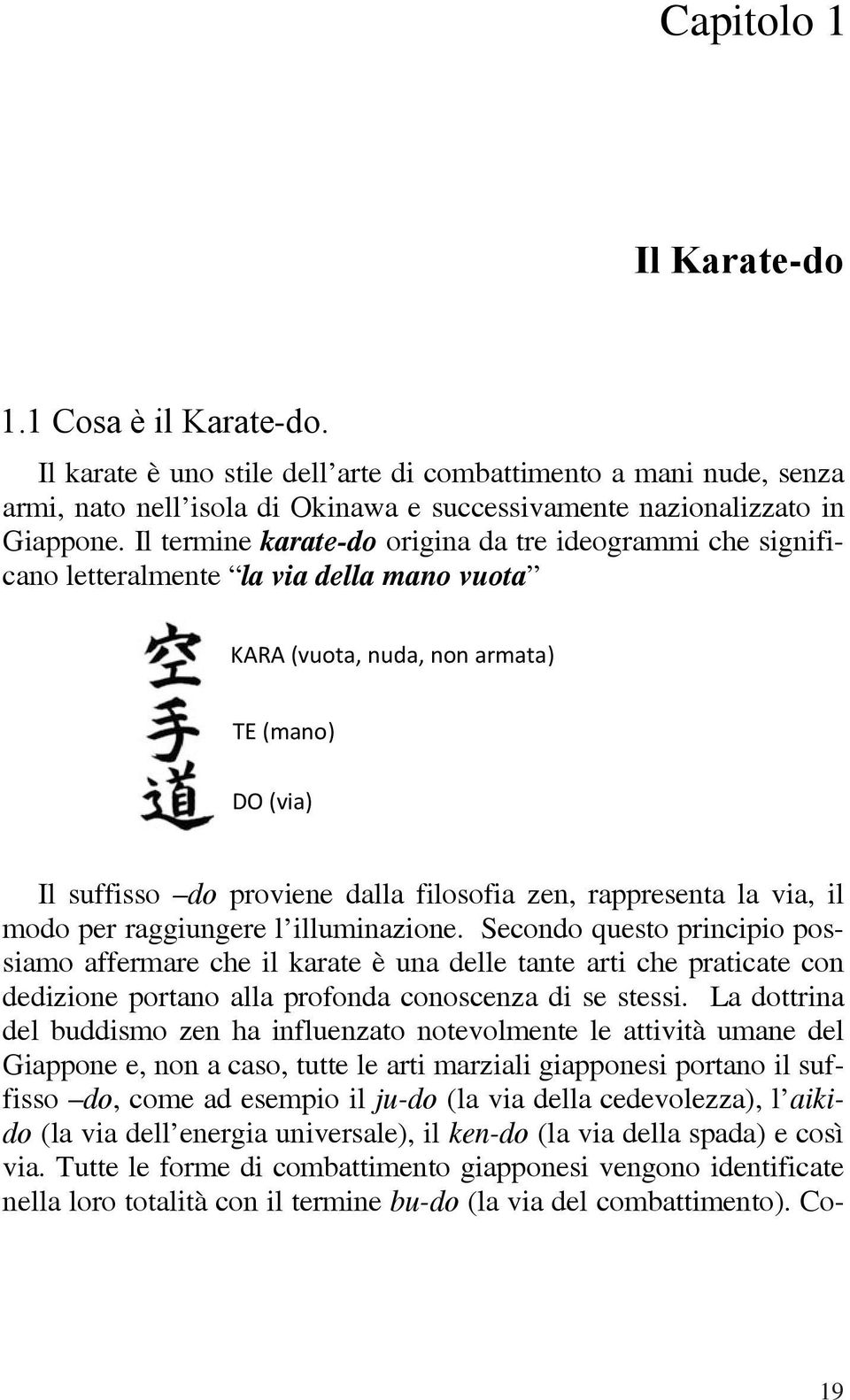 illuminazione. Secondo questo principio possiamo affermare che il karate è una delle tante arti che praticate con dedizione portano alla profonda conoscenza di se stessi.