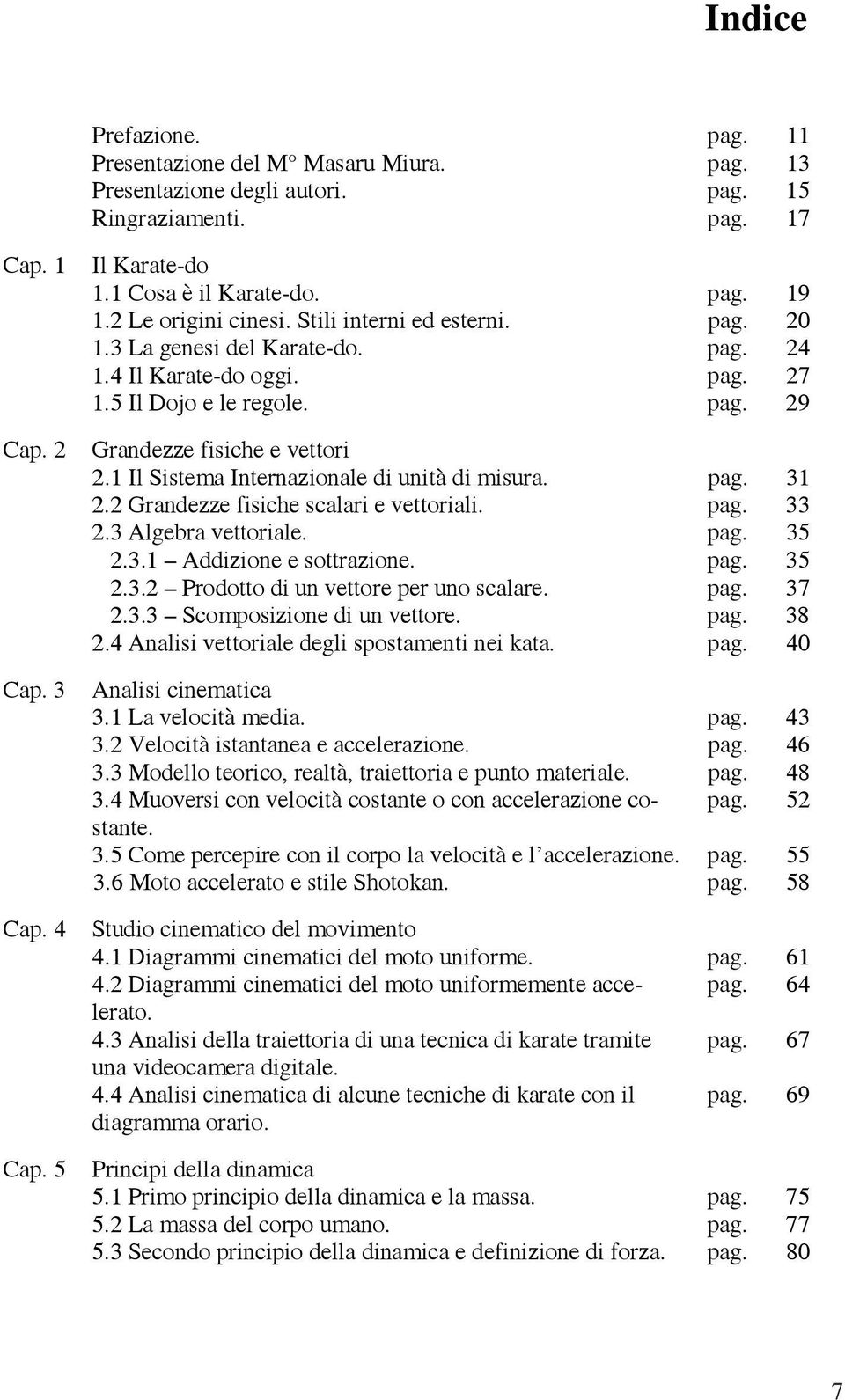 1 Il Sistema Internazionale di unità di misura. pag. 31 2.2 Grandezze fisiche scalari e vettoriali. pag. 33 2.3 Algebra vettoriale. pag. 35 2.3.1 Addizione e sottrazione. pag. 35 2.3.2 Prodotto di un vettore per uno scalare.