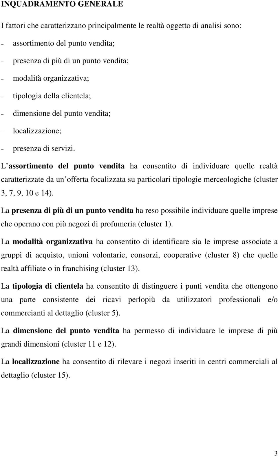 L assortimento del punto vendita ha consentito di individuare quelle realtà caratterizzate da un offerta focalizzata su particolari tipologie merceologiche (cluster 3, 7, 9, 10 e 14).