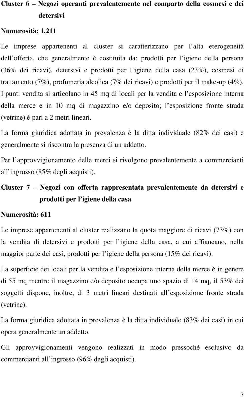 prodotti per l igiene della casa (23%), cosmesi di trattamento (7%), profumeria alcolica (7% dei ricavi) e prodotti per il make-up (4%).