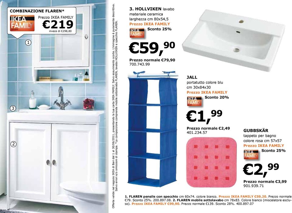 HOLLVIKEN lavabo materiale ceramica larghezza cm 80x54,5 Sconto 25% 59, 90 Prezzo normale 79,90 700.743.99 JALL portatutto colore blu cm 30x84x30 Sconto 20% 1, 99 Prezzo normale 2,49 401.234.