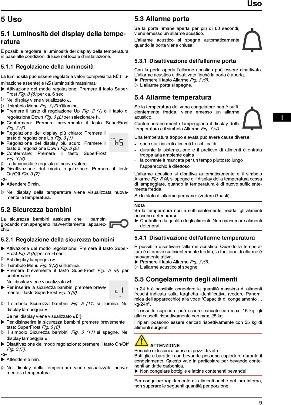 u Premere il tasto di regolazione Up Fig. 3 (1) o il tasto di regolazione Down Fig. 3 (2) per selezionare h. u Confermare: Premere brevemente il tasto SuperFrost Fig. 3 (8).