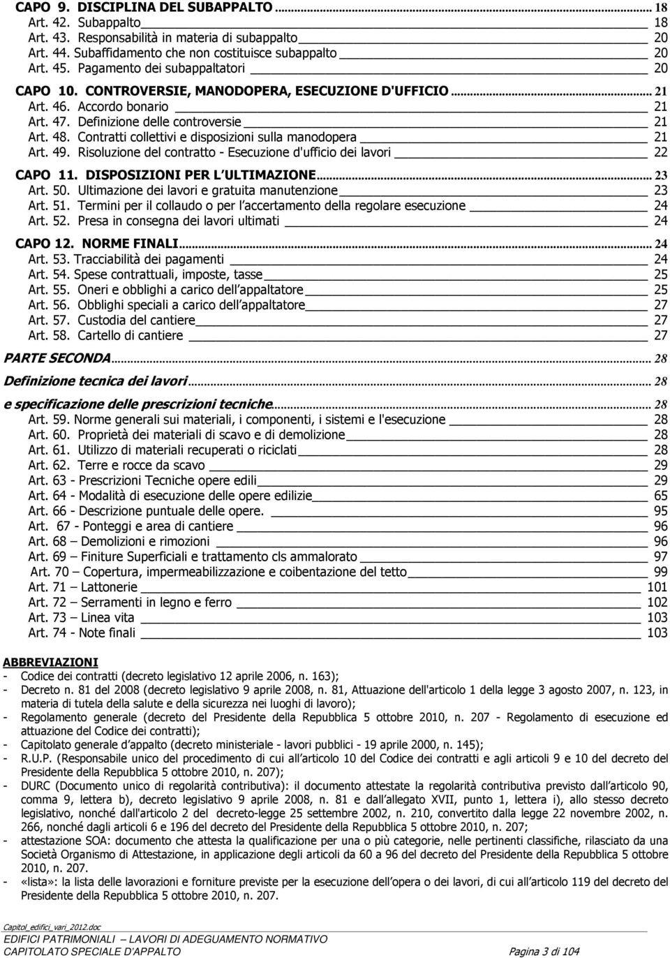 Contratti collettivi e disposizioni sulla manodopera 21 Art. 49. Risoluzione del contratto Esecuzione d'ufficio dei lavori 22 CAPO 11. DISPOSIZIONI PER L ULTIMAZIONE... 23 Art. 50.