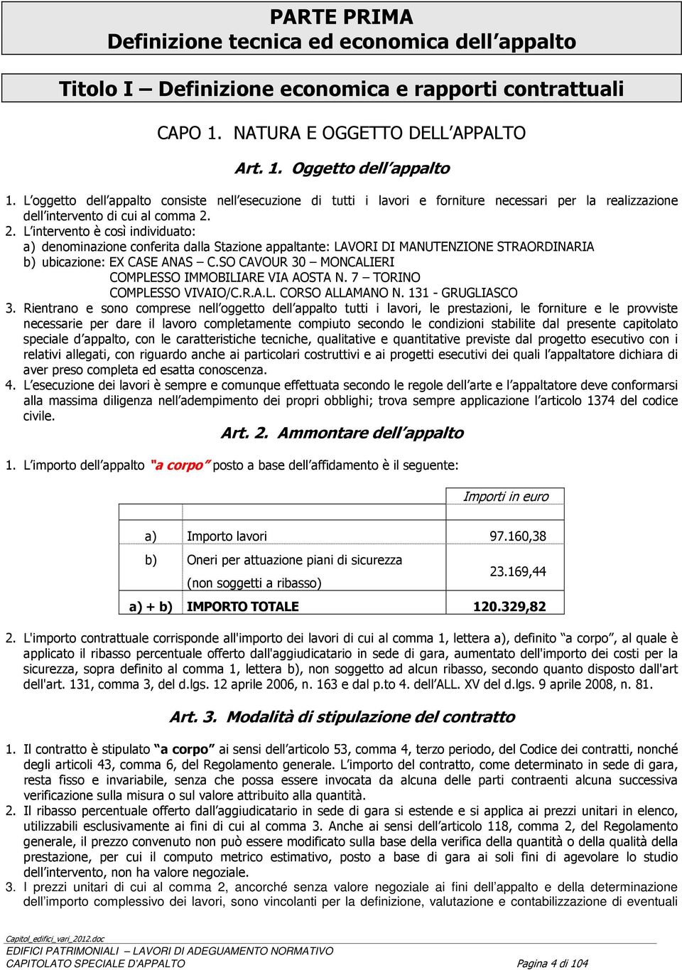 2. L intervento è così individuato: a) denominazione conferita dalla Stazione appaltante: LAVORI DI MANUTENZIONE STRAORDINARIA b) ubicazione: EX CASE ANAS C.