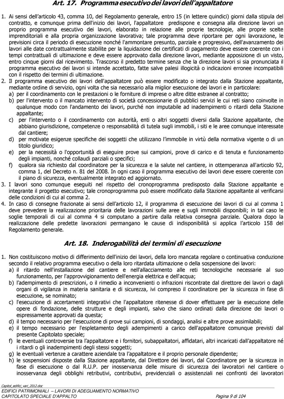 consegna alla direzione lavori un proprio programma esecutivo dei lavori, elaborato in relazione alle proprie tecnologie, alle proprie scelte imprenditoriali e alla propria organizzazione lavorativa;