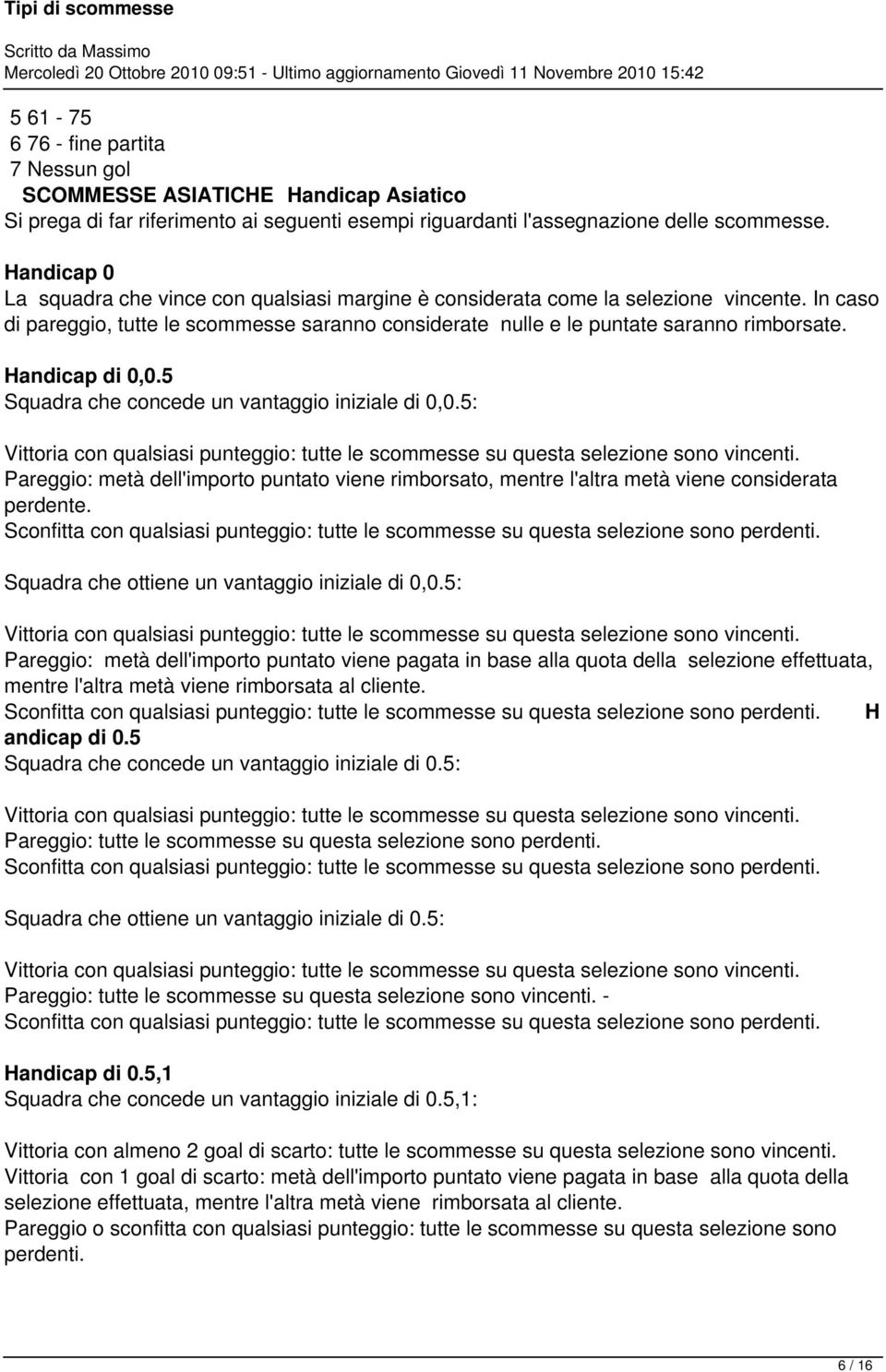 Handicap di 0,0.5 Squadra che concede un vantaggio iniziale di 0,0.5: Vittoria con qualsiasi punteggio: tutte le scommesse su questa selezione sono vincenti.