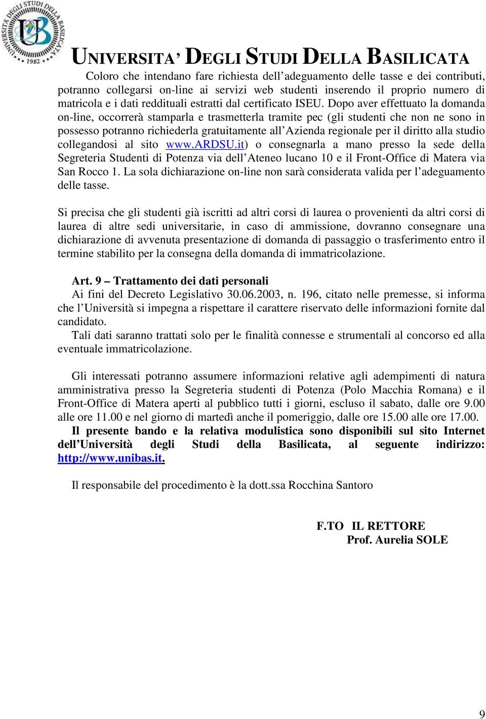 Dopo aver effettuato la domanda on-line, occorrerà stamparla e trasmetterla tramite pec (gli studenti che non ne sono in possesso potranno richiederla gratuitamente all Azienda regionale per il