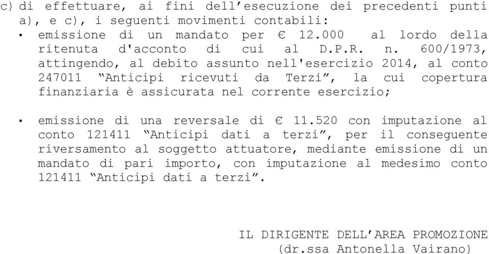 600/1973, attingendo, al debito assunto nell'esercizio 2014, al conto 247011 Anticipi ricevuti da Terzi, la cui copertura finanziaria è assicurata nel corrente esercizio;