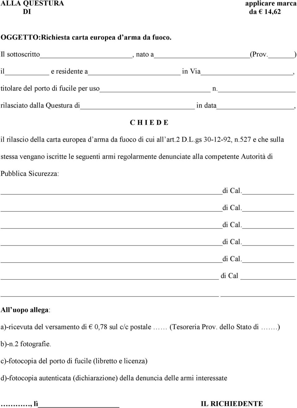 527 e che sulla stessa vengano iscritte le seguenti armi regolarmente denunciate alla competente Autorità di Pubblica Sicurezza: di Cal.