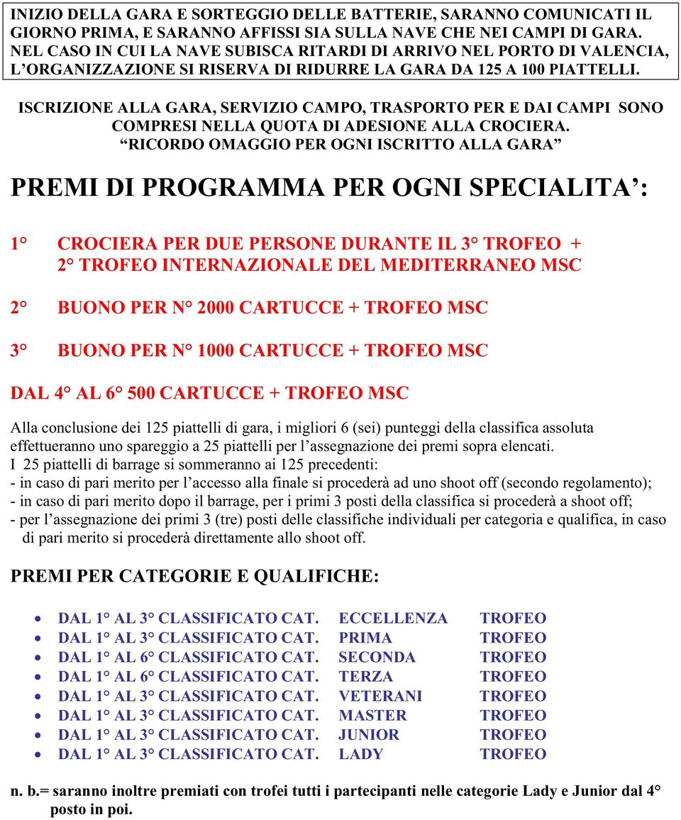 ISCRIZIONE ALLA GARA, SERVIZIO CAMPO, TRASPORTO PER E DAI CAMPI SONO COMPRESI NELLA QUOTA DI ADESIONE ALLA CROCIERA.