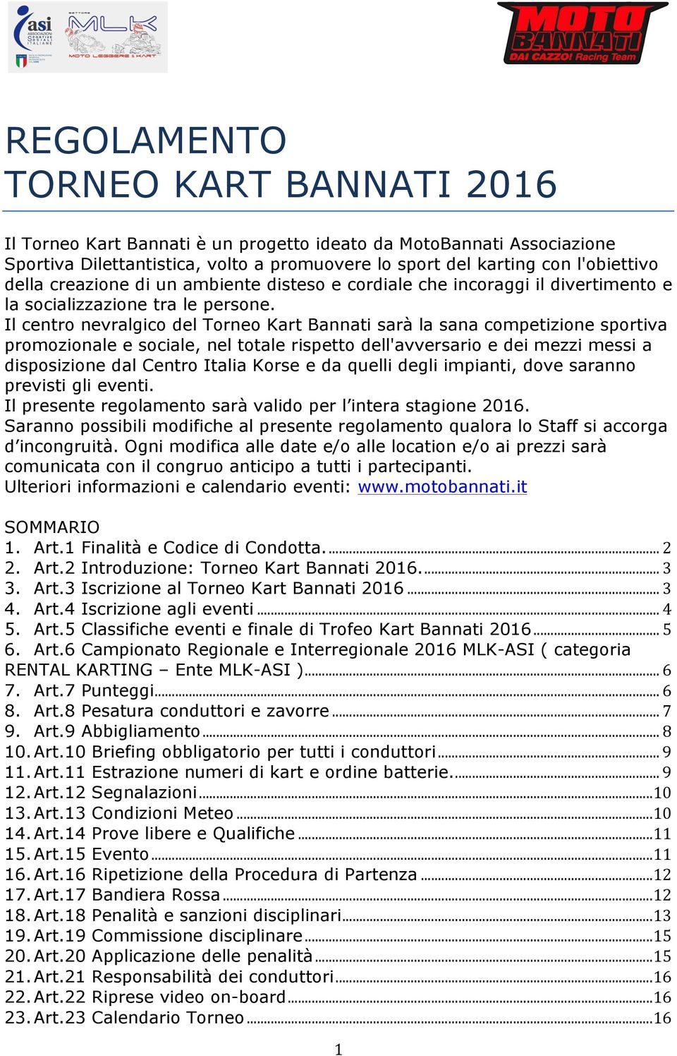 Il centro nevralgico del Torneo Kart Bannati sarà la sana competizione sportiva promozionale e sociale, nel totale rispetto dell'avversario e dei mezzi messi a disposizione dal Centro Italia Korse e