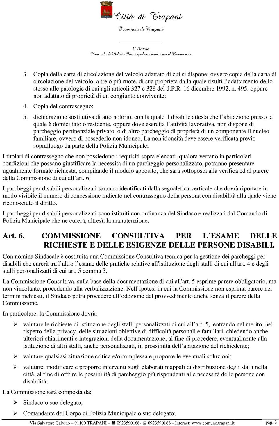 dichiarazione sostitutiva di atto notorio, con la quale il disabile attesta che l abitazione presso la quale è domiciliato o residente, oppure dove esercita l attività lavorativa, non dispone di