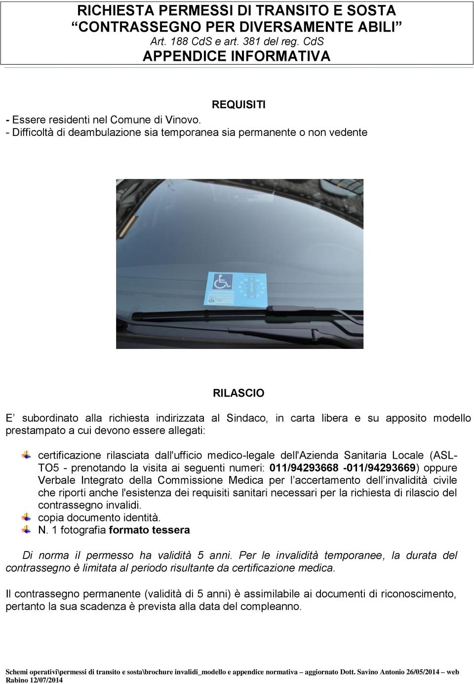 essere allegati: certificazione rilasciata dall'ufficio medico-legale dell'azienda Sanitaria Locale (ASL- TO5 - prenotando la visita ai seguenti numeri: 011/94293668-011/94293669) oppure Verbale