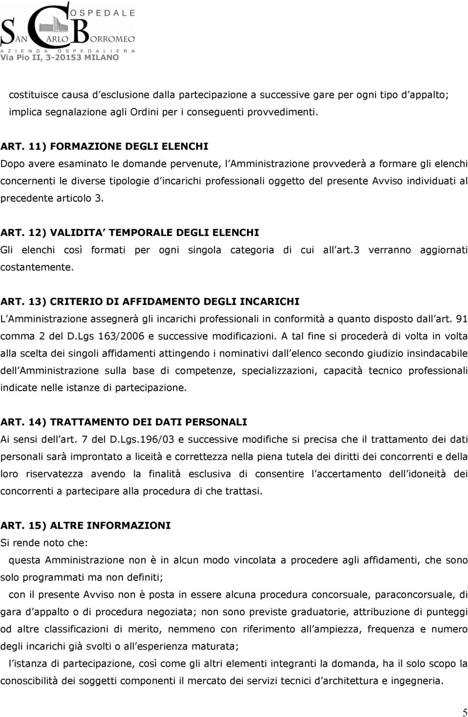 presente Avviso individuati al precedente articolo 3. ART. 12) VALIDITA TEMPORALE DEGLI ELENCHI Gli elenchi così formati per ogni singola categoria di cui all art.3 verranno aggiornati costantemente.