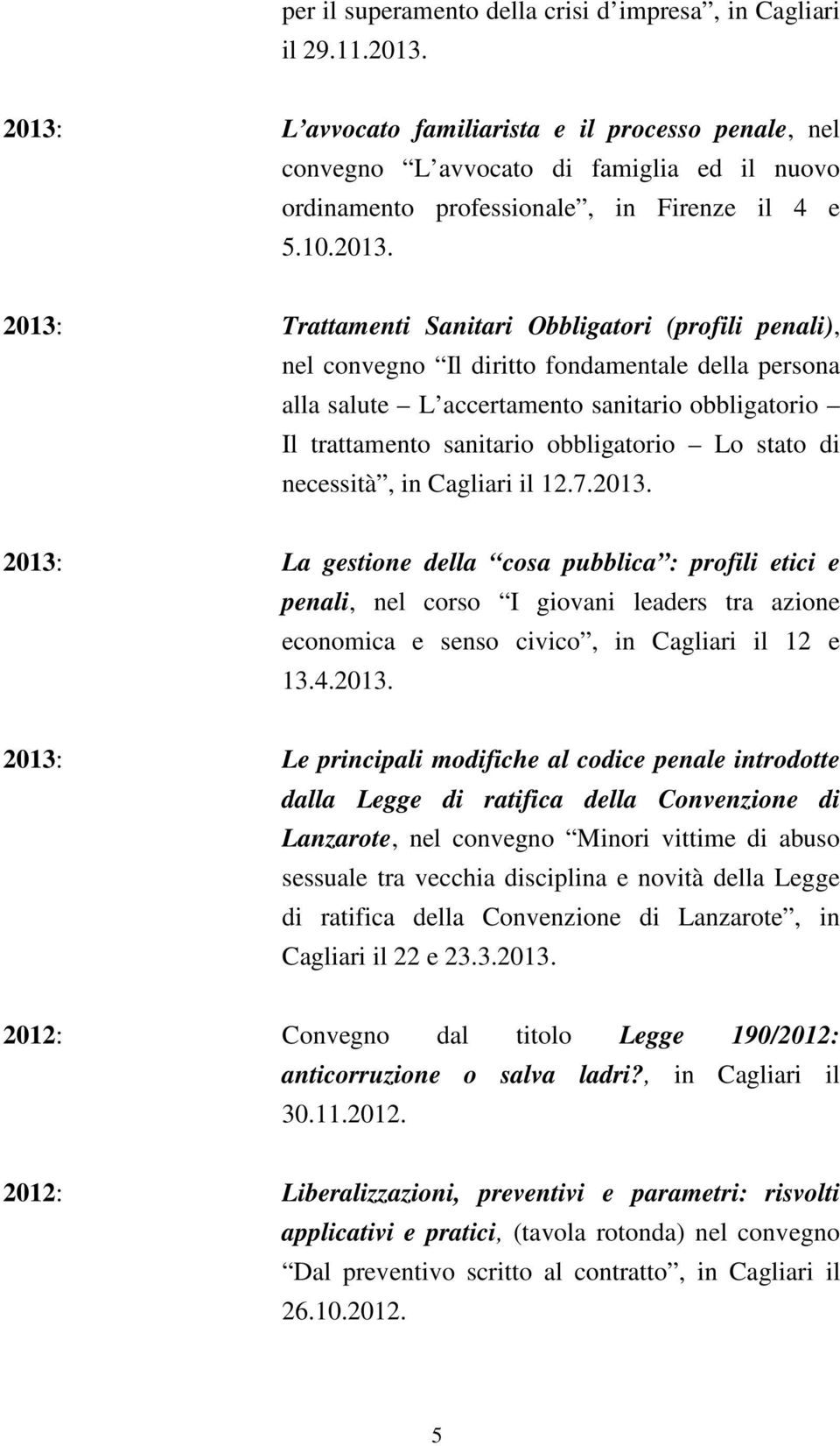 (profili penali), nel convegno Il diritto fondamentale della persona alla salute L accertamento sanitario obbligatorio Il trattamento sanitario obbligatorio Lo stato di necessità, in Cagliari il 12.7.