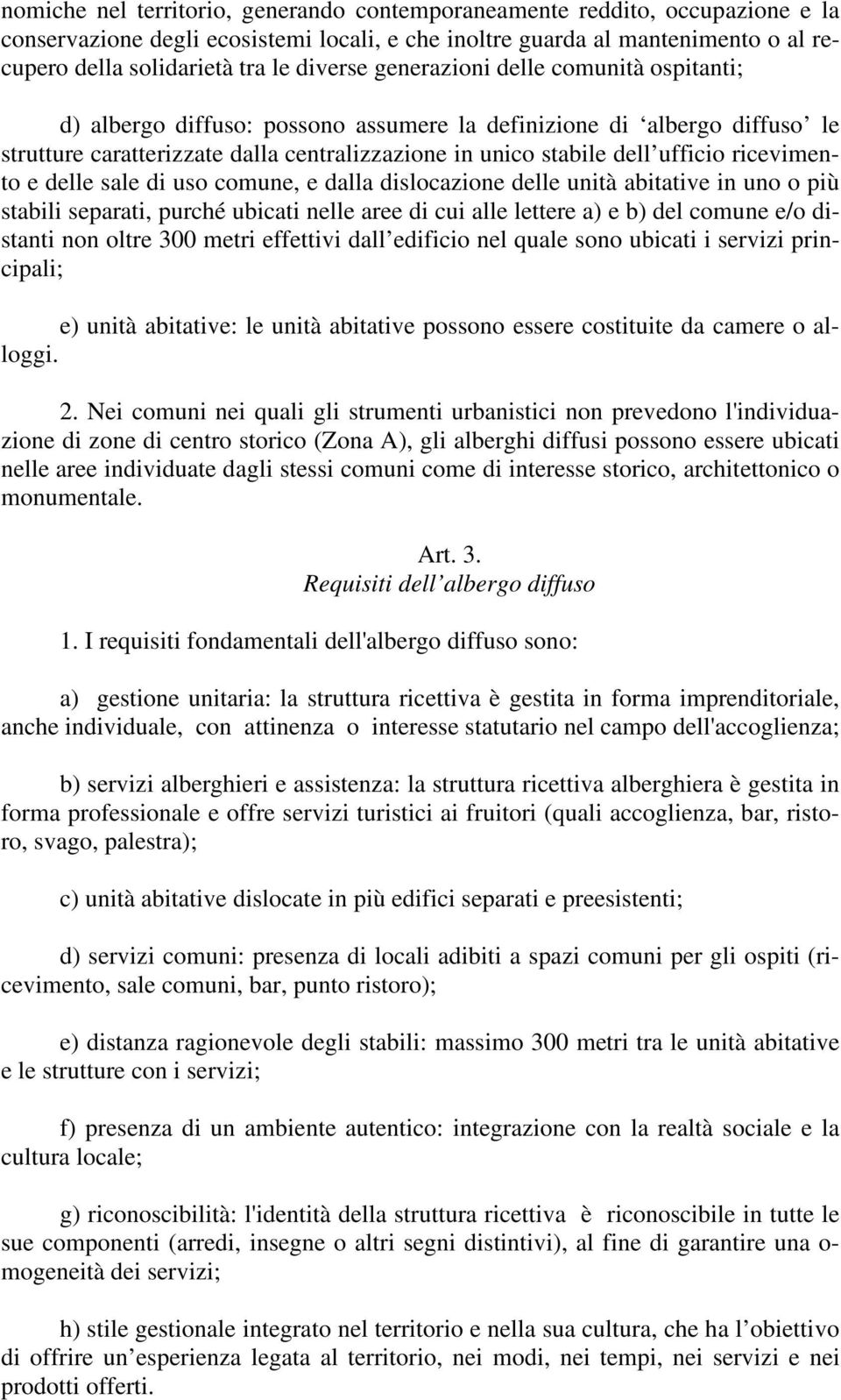 ricevimento e delle sale di uso comune, e dalla dislocazione delle unità abitative in uno o più stabili separati, purché ubicati nelle aree di cui alle lettere a) e b) del comune e/o distanti non