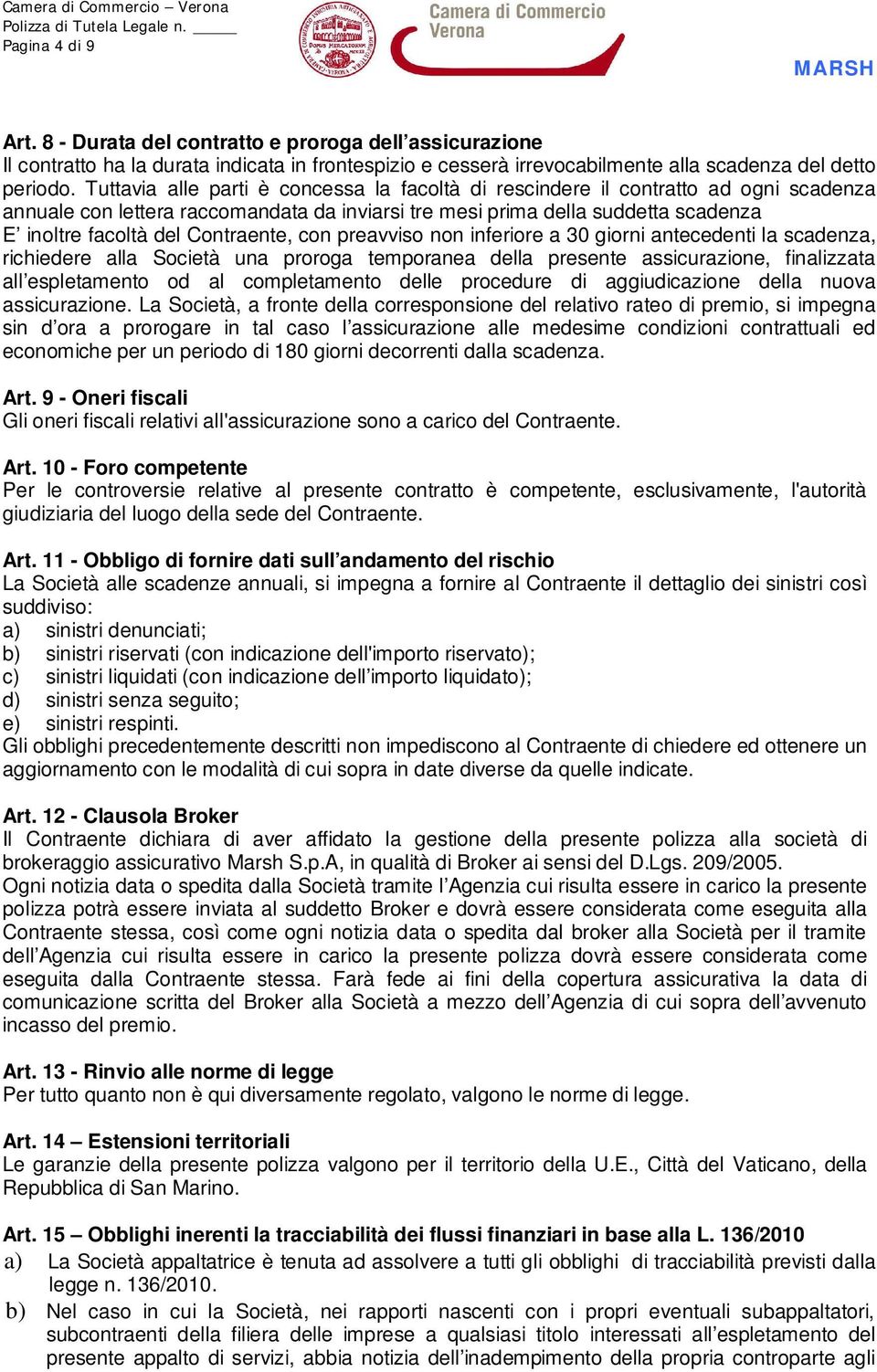 Contraente, con preavviso non inferiore a 30 giorni antecedenti la scadenza, richiedere alla Società una proroga temporanea della presente assicurazione, finalizzata all espletamento od al