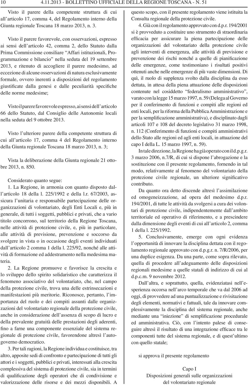 Visto il parere favorevole, con osservazioni, espresso ai sensi dell articolo 42, comma 2, dello Statuto dalla Prima Commissione consiliare Affari istituzionali, Programmazione e bilancio nella