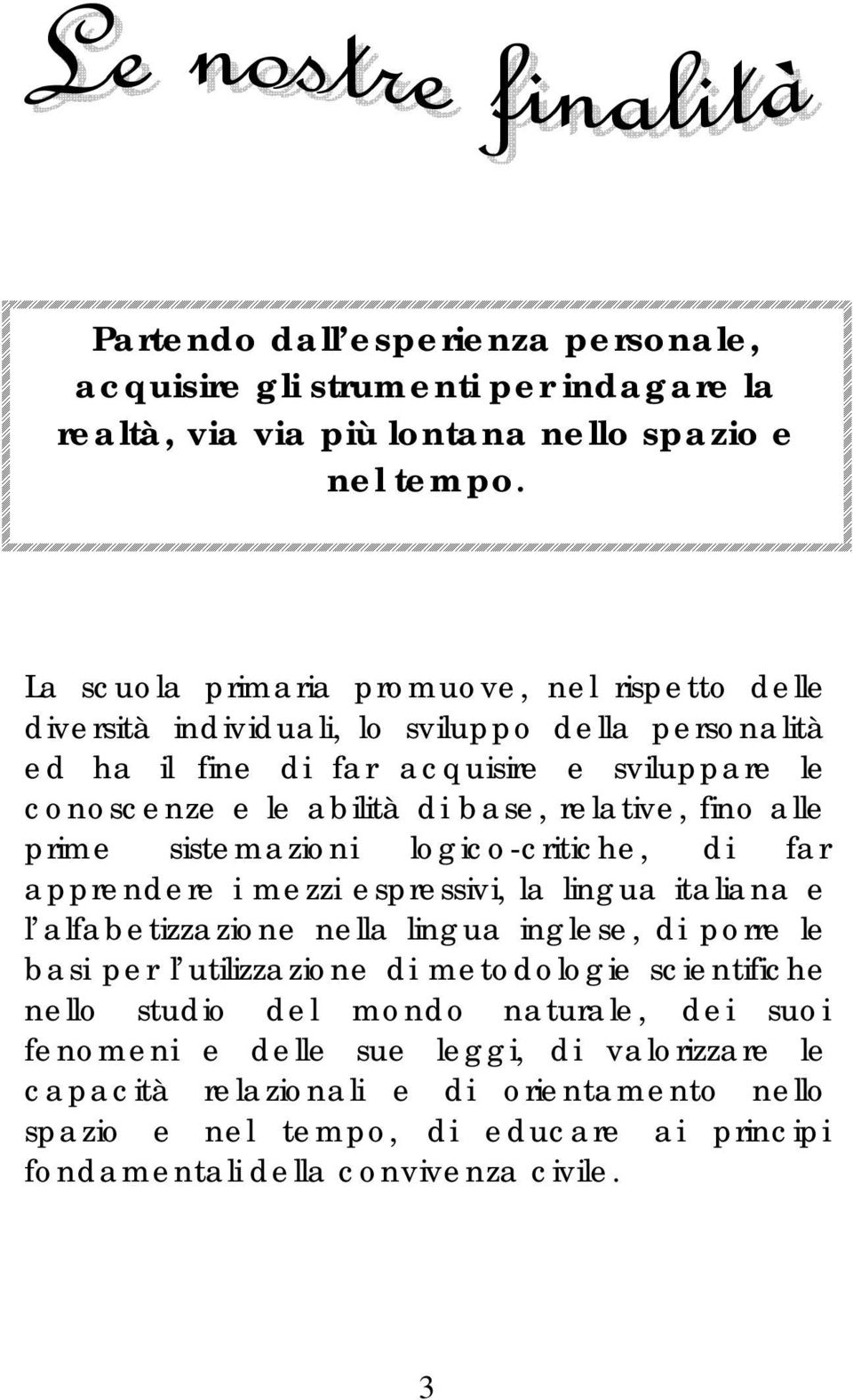 relative, fino alle prime sistemazioni logico-critiche, di far apprendere i mezzi espressivi, la lingua italiana e l alfabetizzazione nella lingua inglese, di porre le basi per l