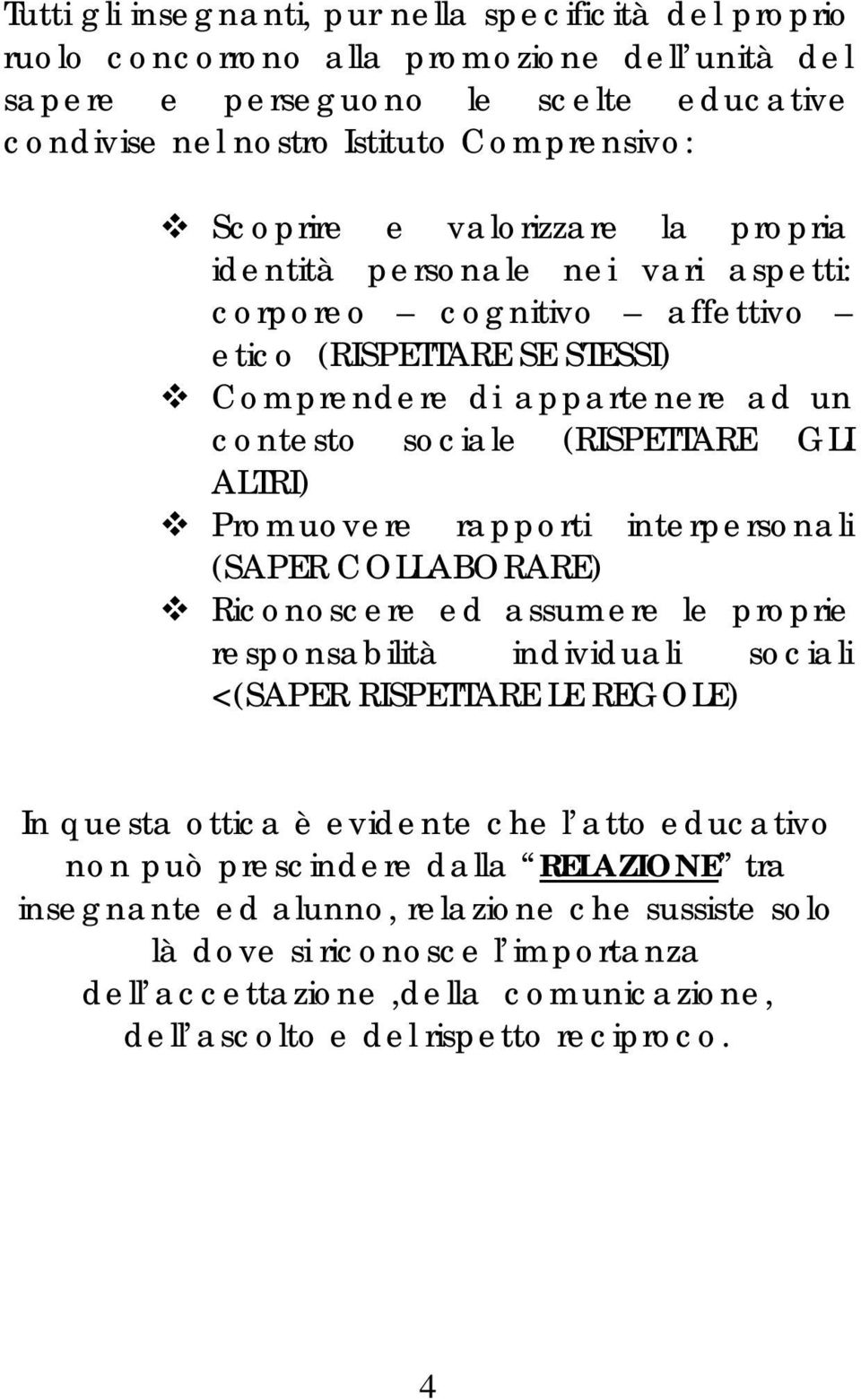 Promuovere rapporti interpersonali (SAPER COLLABORARE) Riconoscere ed assumere le proprie responsabilità individuali sociali <(SAPER RISPETTARE LE REGOLE) In questa ottica è evidente che l atto