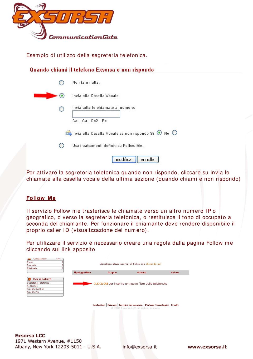 rispondo) Follow Me Il servizio Follow me trasferisce le chiamate verso un altro numero IP o geografico, o verso la segreteria telefonica, o restituisce