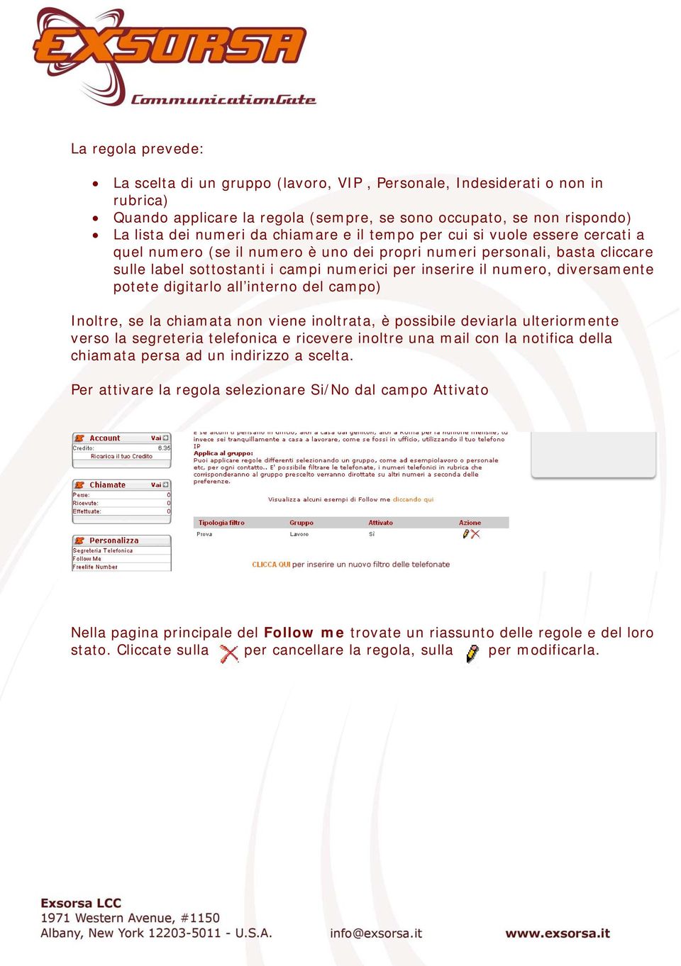 diversamente potete digitarlo all interno del campo) Inoltre, se la chiamata non viene inoltrata, è possibile deviarla ulteriormente verso la segreteria telefonica e ricevere inoltre una mail con la