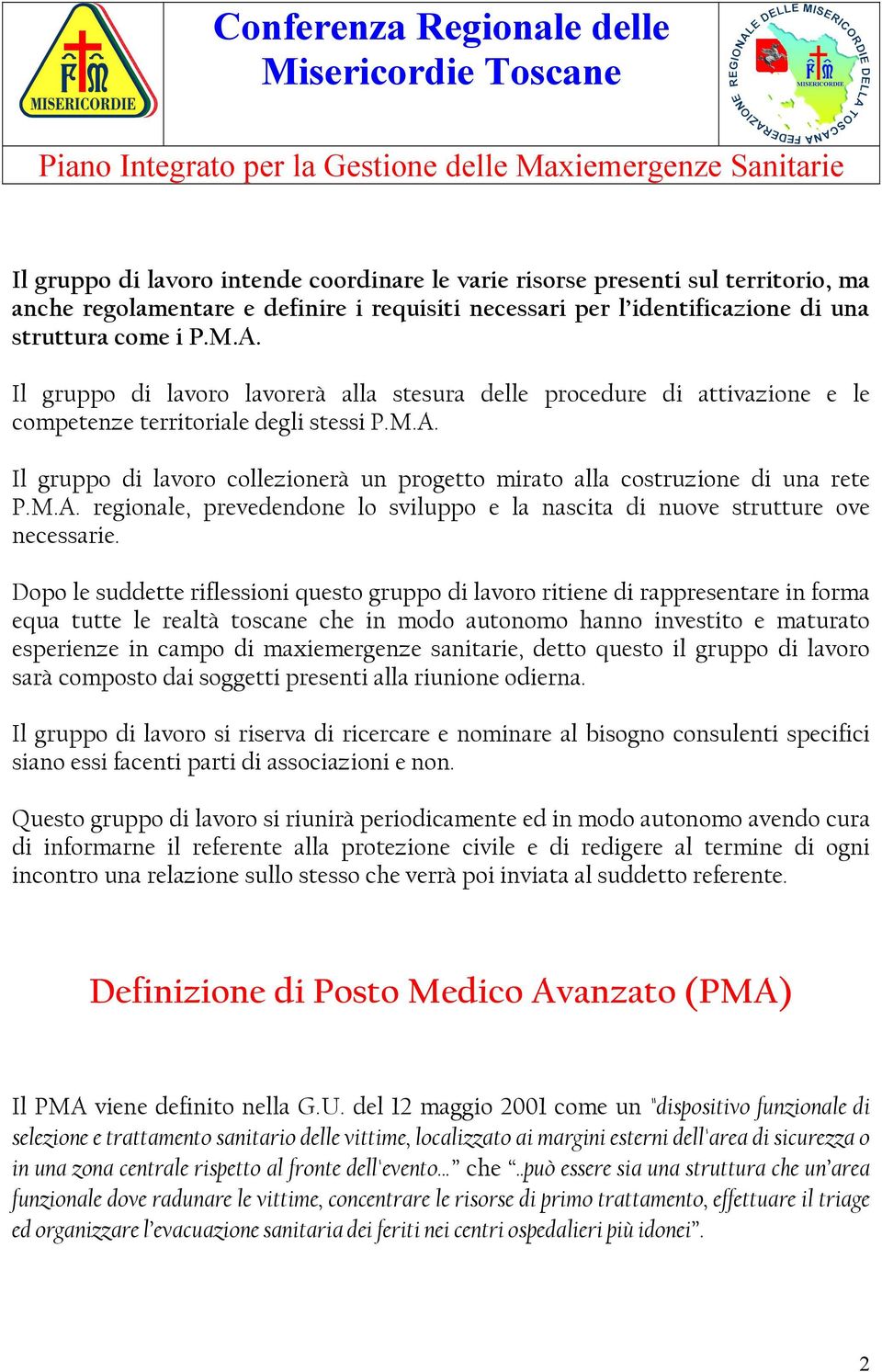 Il gruppo di lavoro collezionerà un progetto mirato alla costruzione di una rete P.M.A. regionale, prevedendone lo sviluppo e la nascita di nuove strutture ove necessarie.