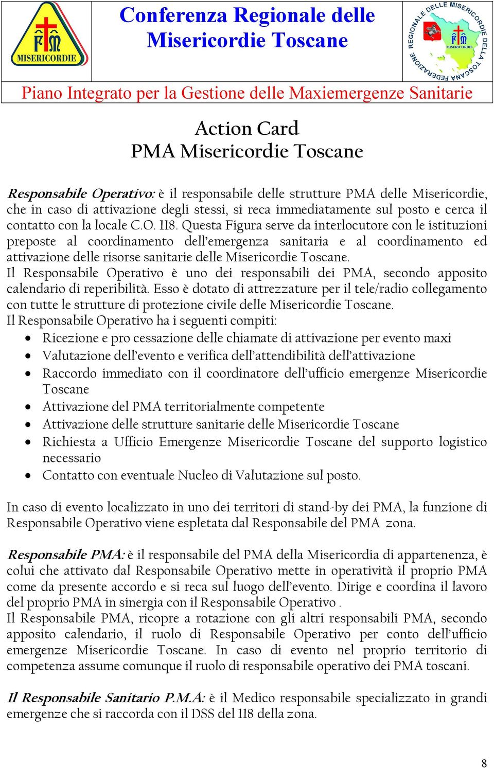 Il Responsabile Operativo è uno dei responsabili dei PMA, secondo apposito calendario di reperibilità.