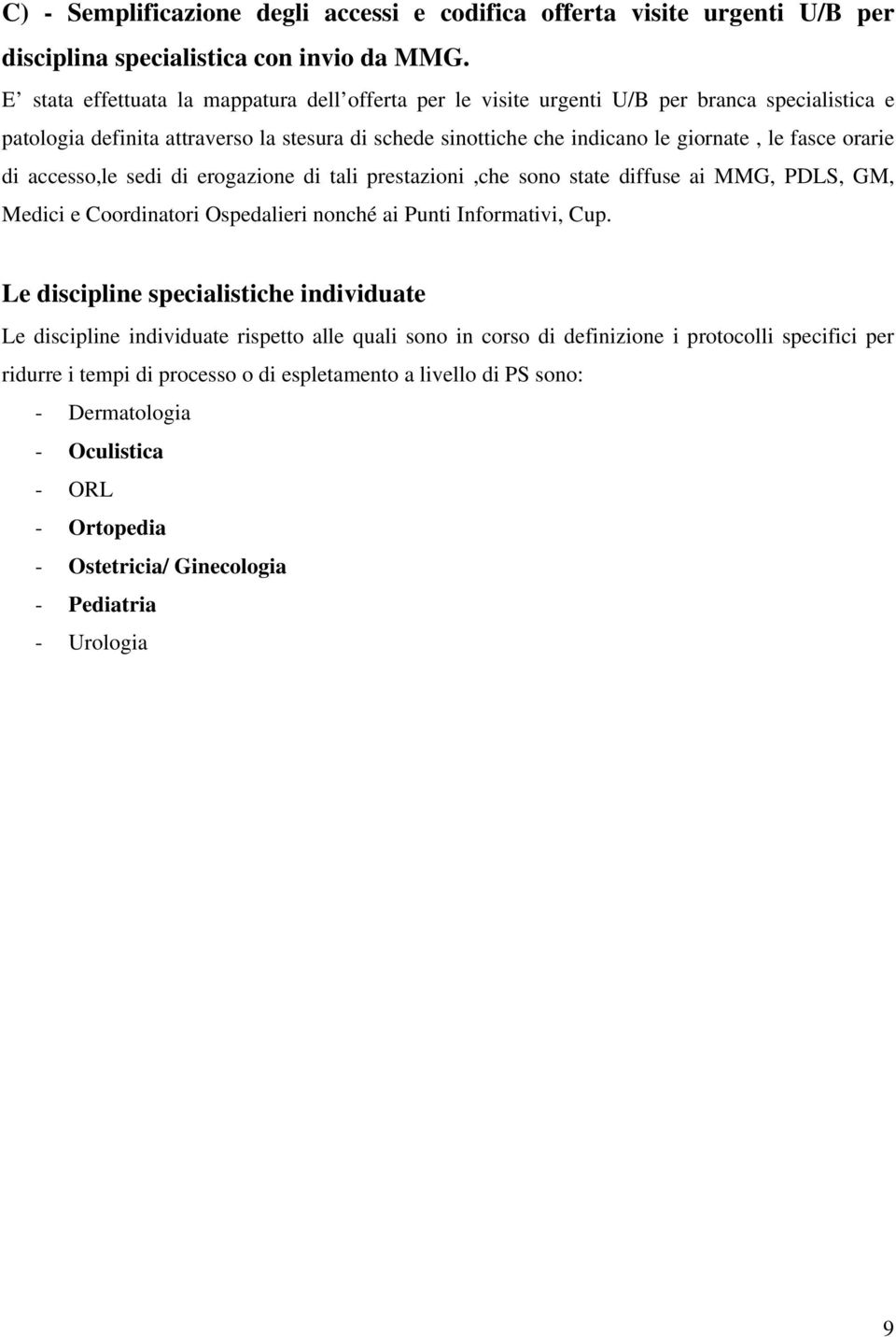 orarie di accesso,le sedi di erogazione di tali prestazioni,che sono state diffuse ai MMG, PDLS, GM, Medici e Coordinatori Ospedalieri nonché ai Punti Informativi, Cup.